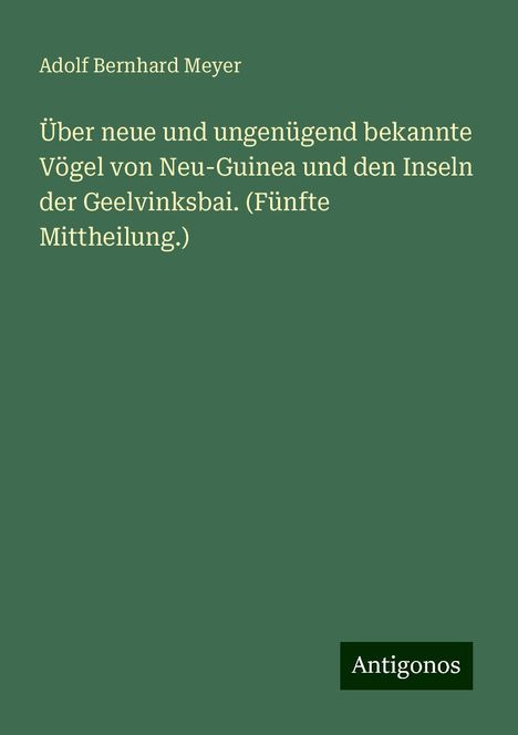 Adolf Bernhard Meyer: Über neue und ungenügend bekannte Vögel von Neu-Guinea und den Inseln der Geelvinksbai. (Fünfte Mittheilung.), Buch