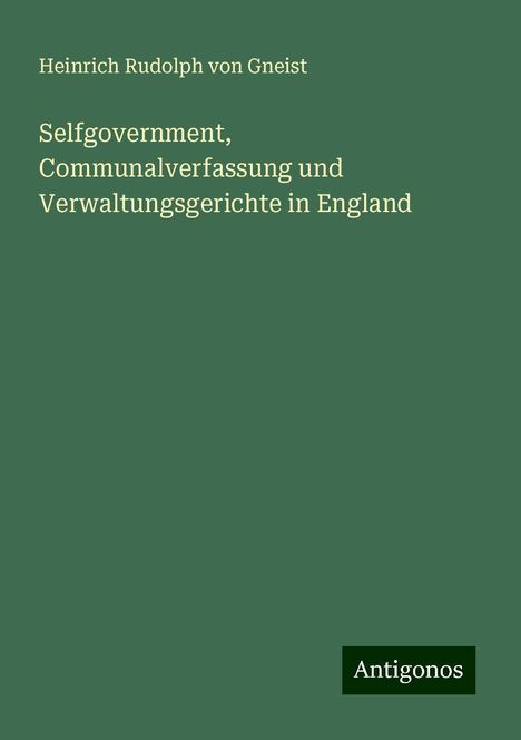 Heinrich Rudolph Von Gneist: Selfgovernment, Communalverfassung und Verwaltungsgerichte in England, Buch