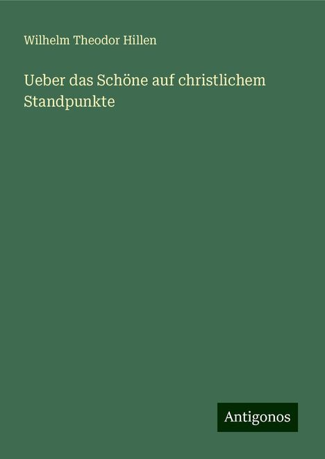 Wilhelm Theodor Hillen: Ueber das Schöne auf christlichem Standpunkte, Buch