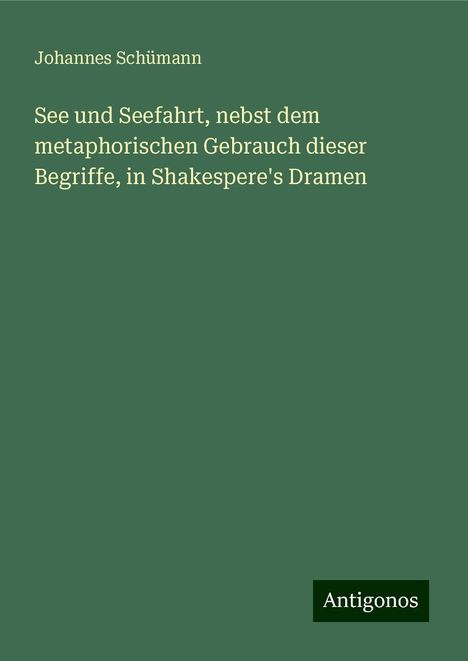 Johannes Schümann: See und Seefahrt, nebst dem metaphorischen Gebrauch dieser Begriffe, in Shakespere's Dramen, Buch