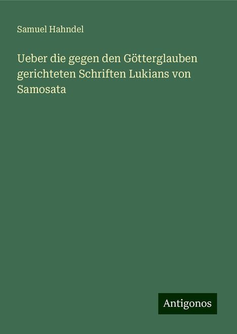 Samuel Hahndel: Ueber die gegen den Götterglauben gerichteten Schriften Lukians von Samosata, Buch