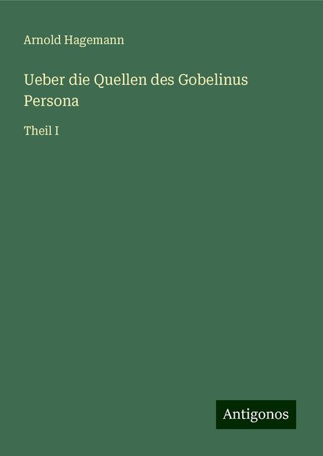 Arnold Hagemann: Ueber die Quellen des Gobelinus Persona, Buch