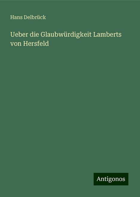 Hans Delbrück: Ueber die Glaubwürdigkeit Lamberts von Hersfeld, Buch