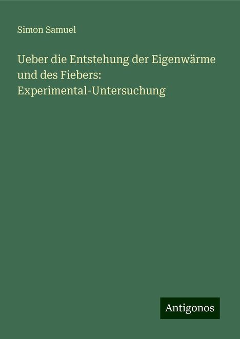 Simon Samuel: Ueber die Entstehung der Eigenwärme und des Fiebers: Experimental-Untersuchung, Buch