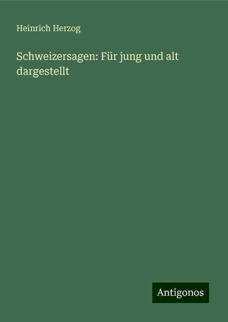 Heinrich Herzog: Schweizersagen: Für jung und alt dargestellt, Buch