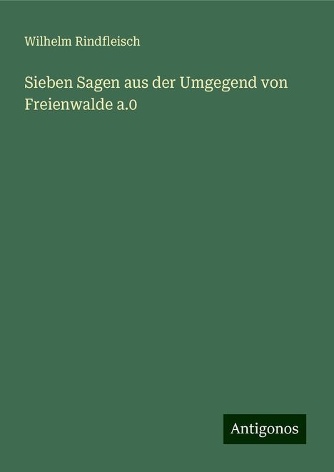 Wilhelm Rindfleisch: Sieben Sagen aus der Umgegend von Freienwalde a.0, Buch