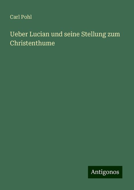 Carl Pohl: Ueber Lucian und seine Stellung zum Christenthume, Buch