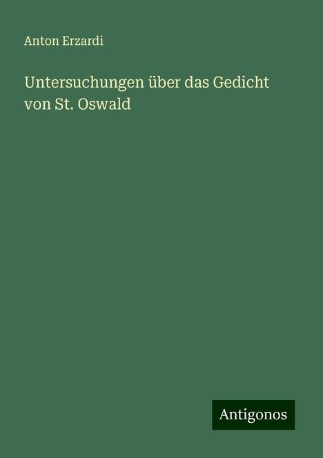 Anton Erzardi: Untersuchungen über das Gedicht von St. Oswald, Buch