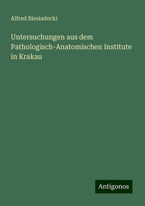 Alfred Biesiadecki: Untersuchungen aus dem Pathologisch-Anatomischen Institute in Krakau, Buch