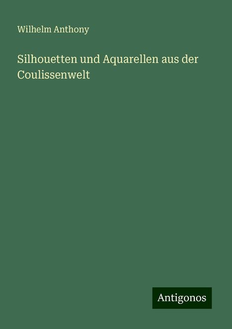 Wilhelm Anthony: Silhouetten und Aquarellen aus der Coulissenwelt, Buch