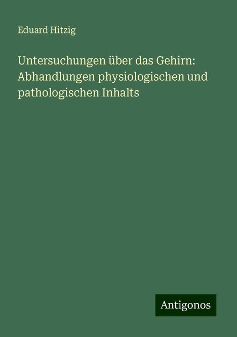 Eduard Hitzig: Untersuchungen über das Gehirn: Abhandlungen physiologischen und pathologischen Inhalts, Buch