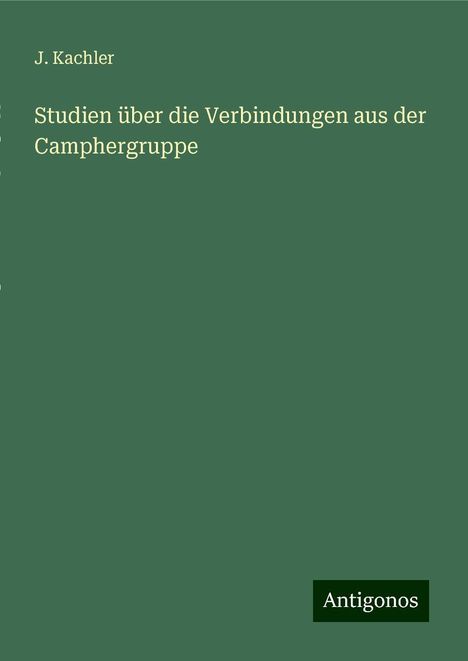 J. Kachler: Studien über die Verbindungen aus der Camphergruppe, Buch