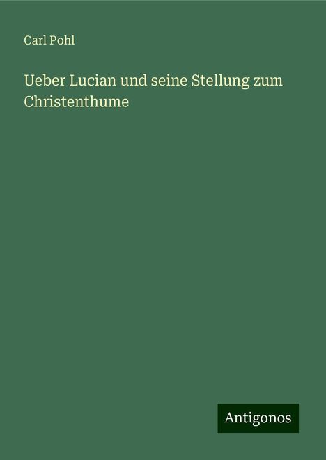 Carl Pohl: Ueber Lucian und seine Stellung zum Christenthume, Buch