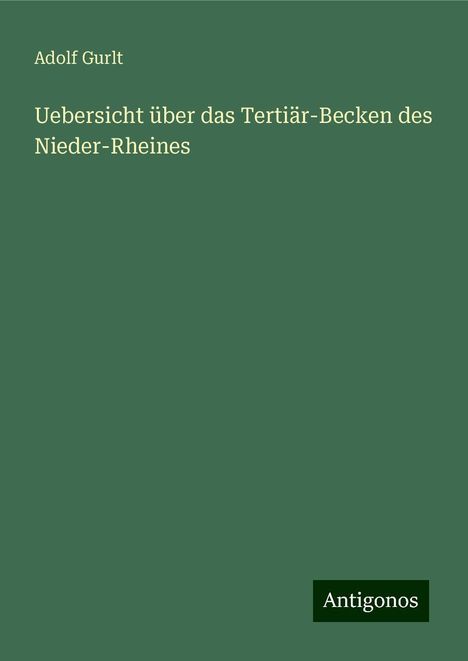 Adolf Gurlt: Uebersicht über das Tertiär-Becken des Nieder-Rheines, Buch