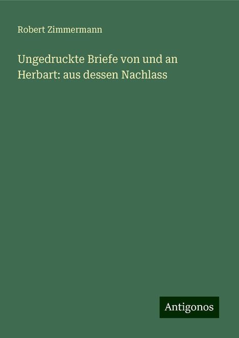 Robert Zimmermann: Ungedruckte Briefe von und an Herbart: aus dessen Nachlass, Buch