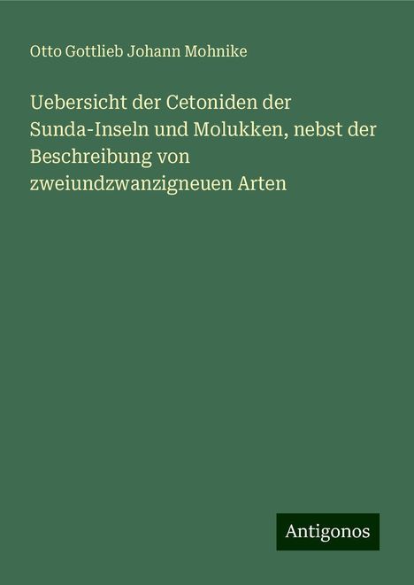 Otto Gottlieb Johann Mohnike: Uebersicht der Cetoniden der Sunda-Inseln und Molukken, nebst der Beschreibung von zweiundzwanzigneuen Arten, Buch