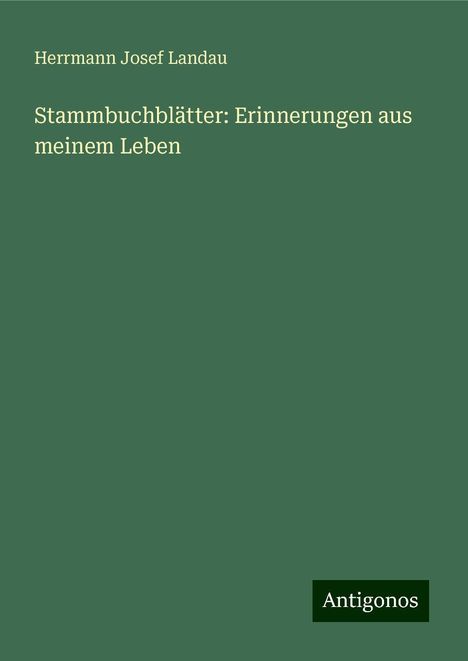 Herrmann Josef Landau: Stammbuchblätter: Erinnerungen aus meinem Leben, Buch