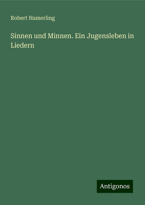 Robert Hamerling: Sinnen und Minnen. Ein Jugensleben in Liedern, Buch