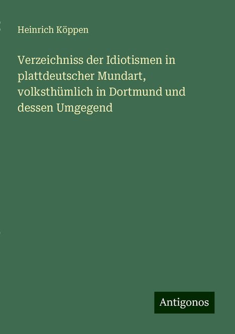 Heinrich Köppen: Verzeichniss der Idiotismen in plattdeutscher Mundart, volksthümlich in Dortmund und dessen Umgegend, Buch