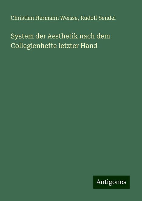 Christian Hermann Weisse: System der Aesthetik nach dem Collegienhefte letzter Hand, Buch