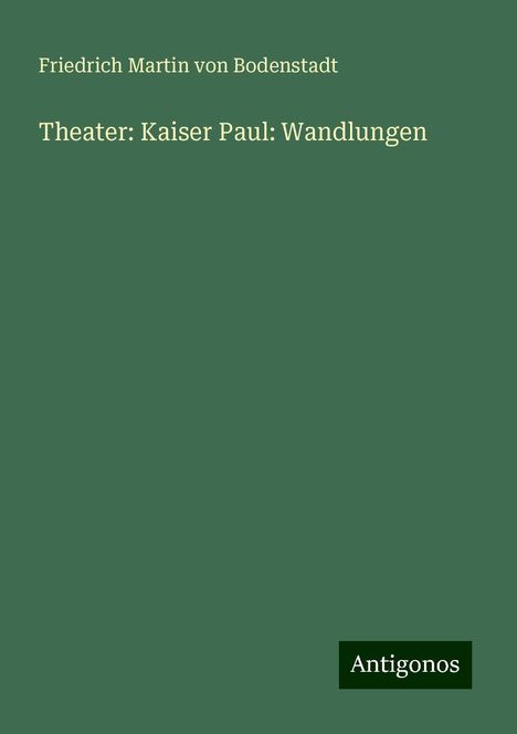 Friedrich Martin Von Bodenstadt: Theater: Kaiser Paul: Wandlungen, Buch