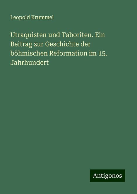 Leopold Krummel: Utraquisten und Taboriten. Ein Beitrag zur Geschichte der böhmischen Reformation im 15. Jahrhundert, Buch