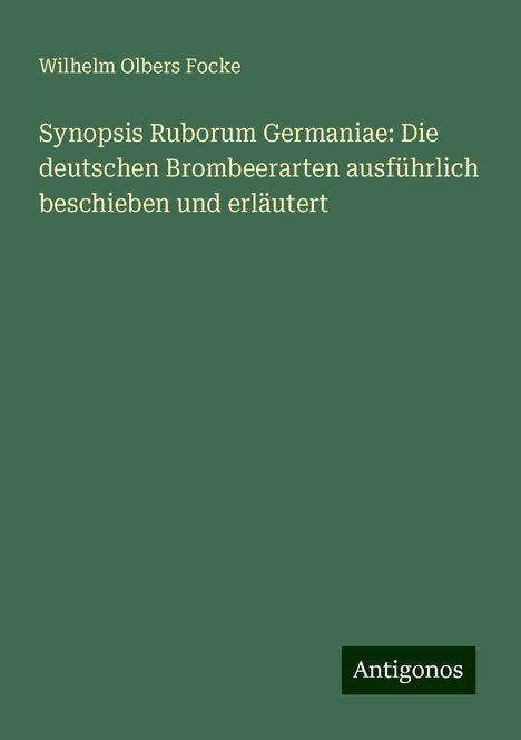 Wilhelm Olbers Focke: Synopsis Ruborum Germaniae: Die deutschen Brombeerarten ausführlich beschieben und erläutert, Buch