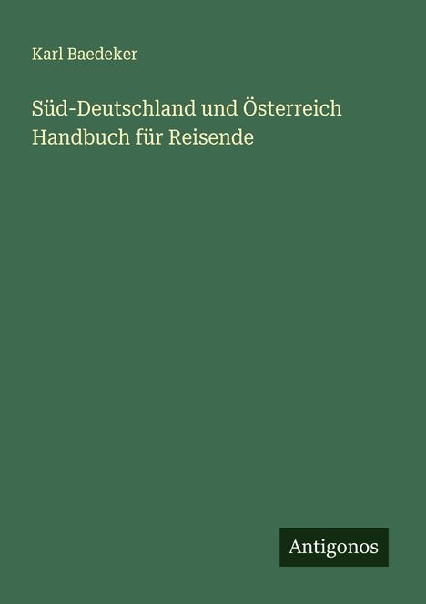 Karl Baedeker: Süd-Deutschland und Österreich Handbuch für Reisende, Buch