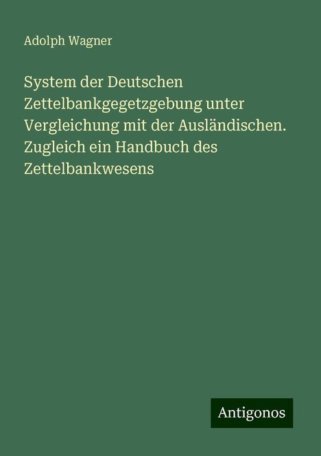 Adolph Wagner: System der Deutschen Zettelbankgegetzgebung unter Vergleichung mit der Ausländischen. Zugleich ein Handbuch des Zettelbankwesens, Buch