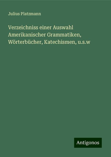 Julius Platzmann: Verzeichniss einer Auswahl Amerikanischer Grammatiken, Wörterbücher, Katechismen, u.s.w, Buch