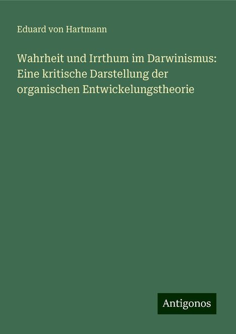 Eduard Von Hartmann: Wahrheit und Irrthum im Darwinismus: Eine kritische Darstellung der organischen Entwickelungstheorie, Buch