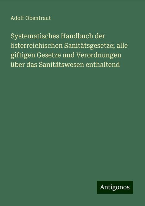 Adolf Obentraut: Systematisches Handbuch der österreichischen Sanitätsgesetze; alle giftigen Gesetze und Verordnungen über das Sanitätswesen enthaltend, Buch