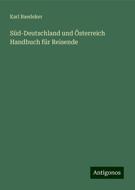 Karl Baedeker: Süd-Deutschland und Österreich Handbuch für Reisende, Buch