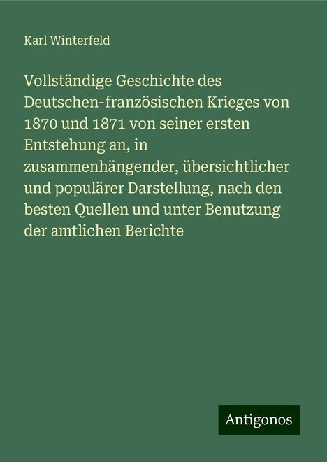 Karl Winterfeld: Vollständige Geschichte des Deutschen-französischen Krieges von 1870 und 1871 von seiner ersten Entstehung an, in zusammenhängender, übersichtlicher und populärer Darstellung, nach den besten Quellen und unter Benutzung der amtlichen Berichte, Buch