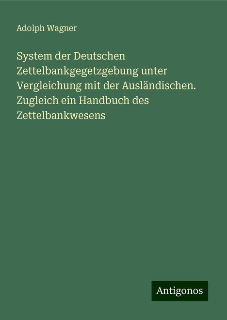 Adolph Wagner: System der Deutschen Zettelbankgegetzgebung unter Vergleichung mit der Ausländischen. Zugleich ein Handbuch des Zettelbankwesens, Buch