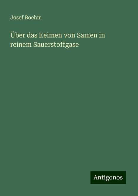 Josef Boehm: Über das Keimen von Samen in reinem Sauerstoffgase, Buch