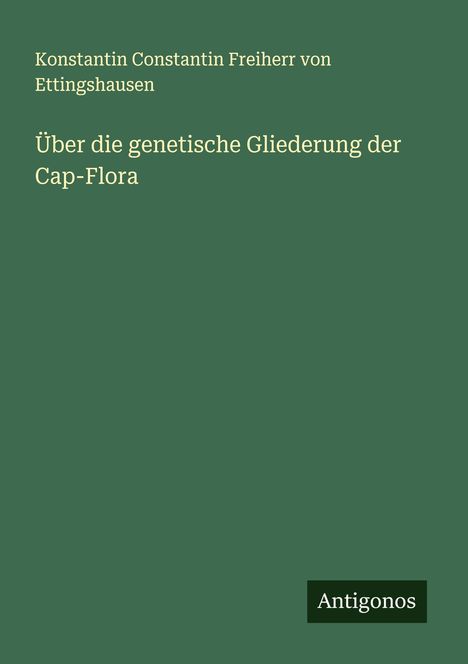 Konstantin Constantin Freiherr von Ettingshausen: Über die genetische Gliederung der Cap-Flora, Buch