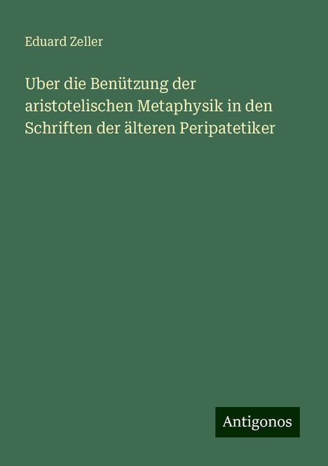 Eduard Zeller: Uber die Benützung der aristotelischen Metaphysik in den Schriften der älteren Peripatetiker, Buch