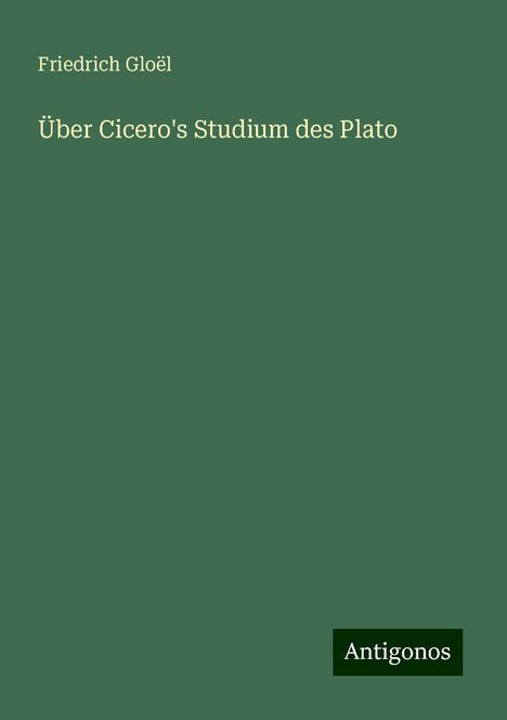 Friedrich Gloël: Über Cicero's Studium des Plato, Buch