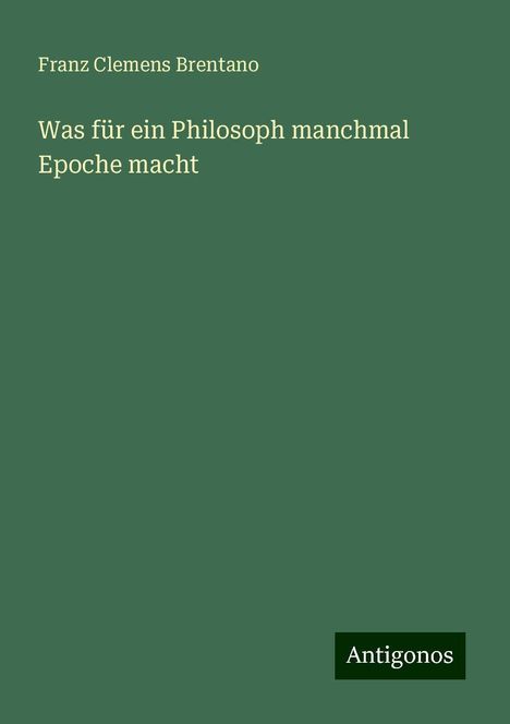 Franz Clemens Brentano: Was für ein Philosoph manchmal Epoche macht, Buch