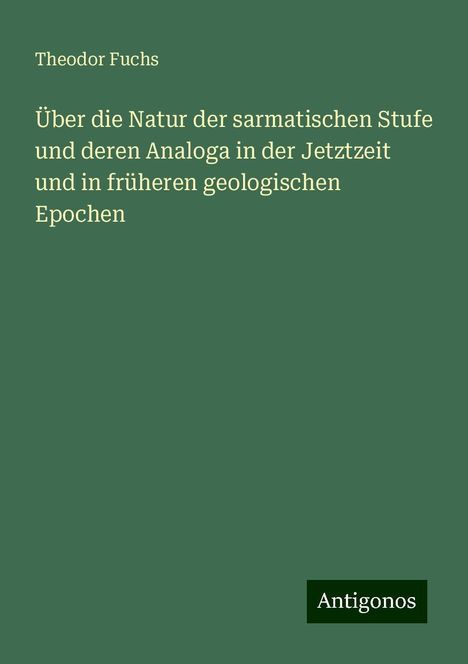 Theodor Fuchs: Über die Natur der sarmatischen Stufe und deren Analoga in der Jetztzeit und in früheren geologischen Epochen, Buch