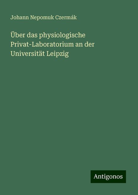 Johann Nepomuk Czermák: Über das physiologische Privat-Laboratorium an der Universität Leipzig, Buch