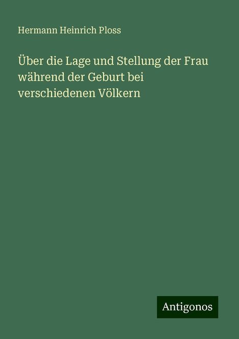 Hermann Heinrich Ploss: Über die Lage und Stellung der Frau während der Geburt bei verschiedenen Völkern, Buch