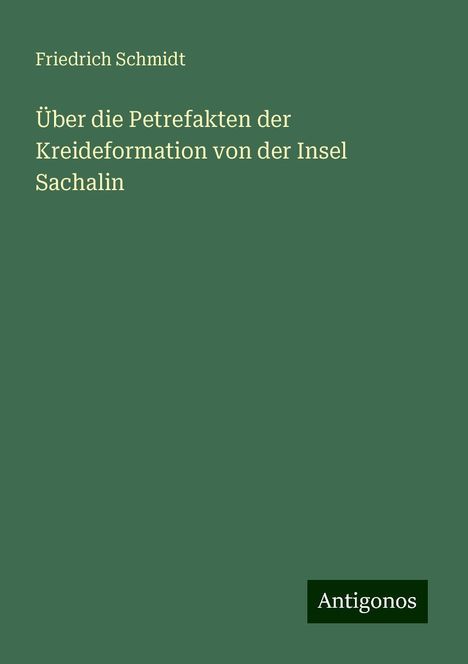 Friedrich Schmidt: Über die Petrefakten der Kreideformation von der Insel Sachalin, Buch