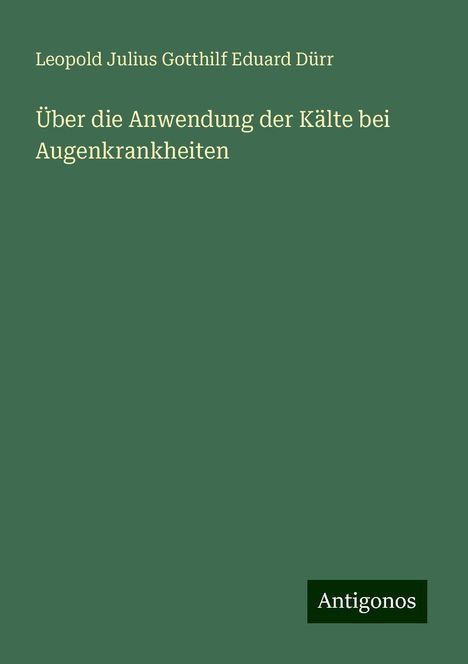 Leopold Julius Gotthilf Eduard Dürr: Über die Anwendung der Kälte bei Augenkrankheiten, Buch