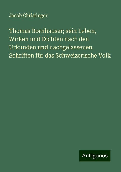 Jacob Christinger: Thomas Bornhauser; sein Leben, Wirken und Dichten nach den Urkunden und nachgelassenen Schriften für das Schweizerische Volk, Buch