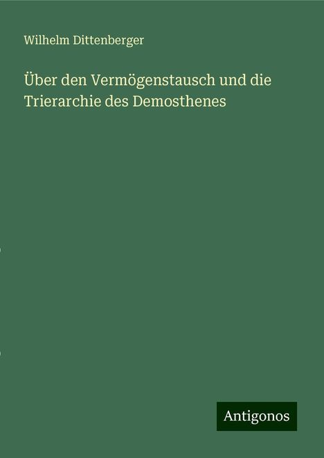 Wilhelm Dittenberger: Über den Vermögenstausch und die Trierarchie des Demosthenes, Buch