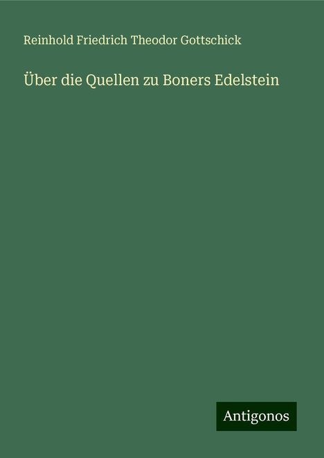 Reinhold Friedrich Theodor Gottschick: Über die Quellen zu Boners Edelstein, Buch