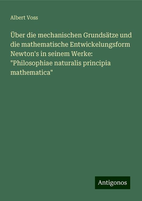 Albert Voss: Über die mechanischen Grundsätze und die mathematische Entwickelungsform Newton's in seinem Werke: "Philosophiae naturalis principia mathematica", Buch