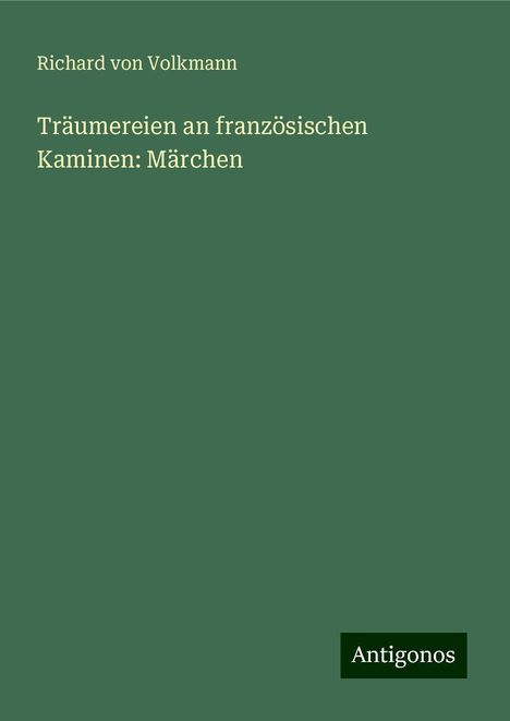 Richard Von Volkmann: Träumereien an französischen Kaminen: Märchen, Buch